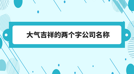 大气吉祥的两个字公司名称