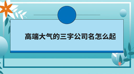 高端大气的三字公司名怎么起